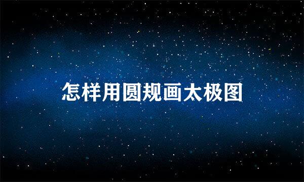 怎样用圆规画太极图