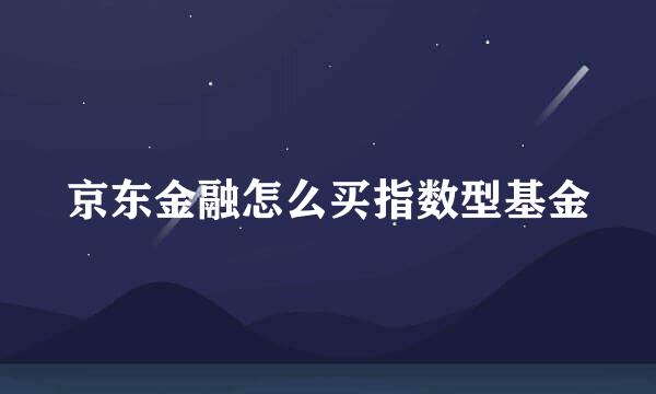 京东金融怎么买指数型基金