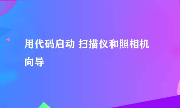 用代码启动 扫描仪和照相机向导