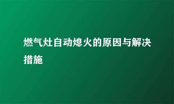 燃气灶自动熄火的原因与解决措施