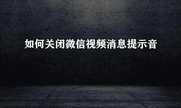 如何关闭微信视频消息提示音