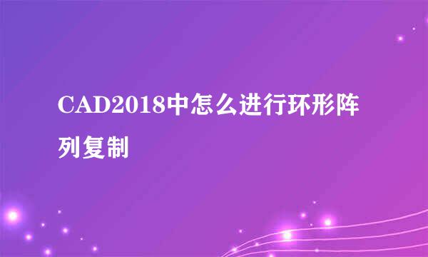 CAD2018中怎么进行环形阵列复制