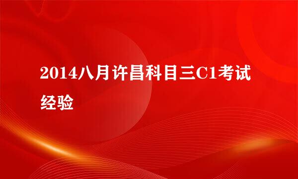 2014八月许昌科目三C1考试经验