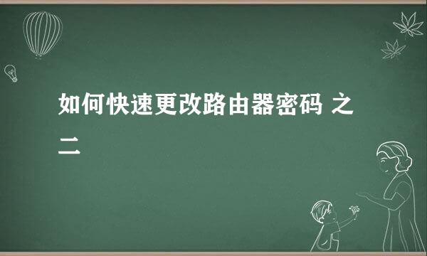 如何快速更改路由器密码 之二