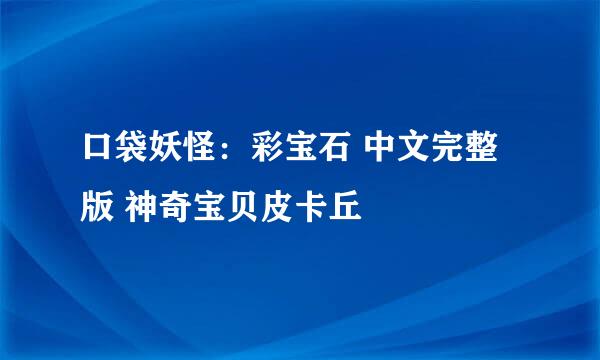 口袋妖怪：彩宝石 中文完整版 神奇宝贝皮卡丘