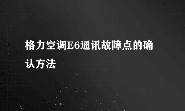 格力空调E6通讯故障点的确认方法