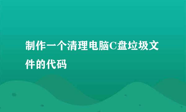 制作一个清理电脑C盘垃圾文件的代码