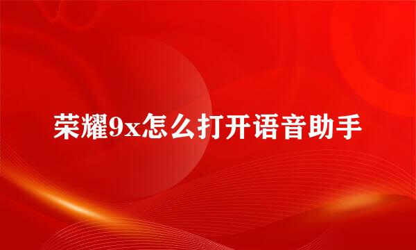 荣耀9x怎么打开语音助手
