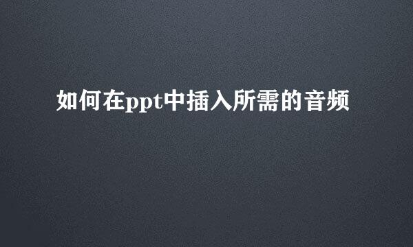 如何在ppt中插入所需的音频