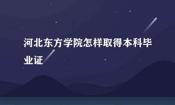 河北东方学院怎样取得本科毕业证