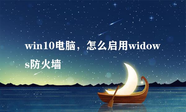 win10电脑，怎么启用widows防火墙