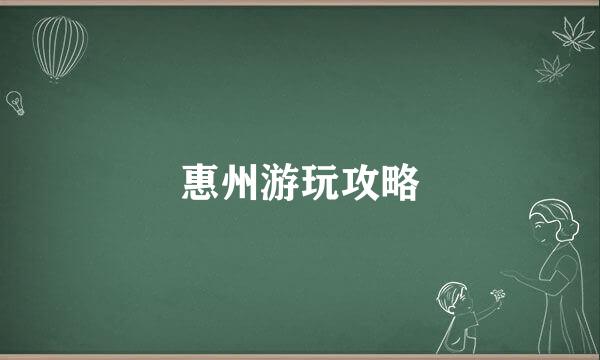 惠州游玩攻略