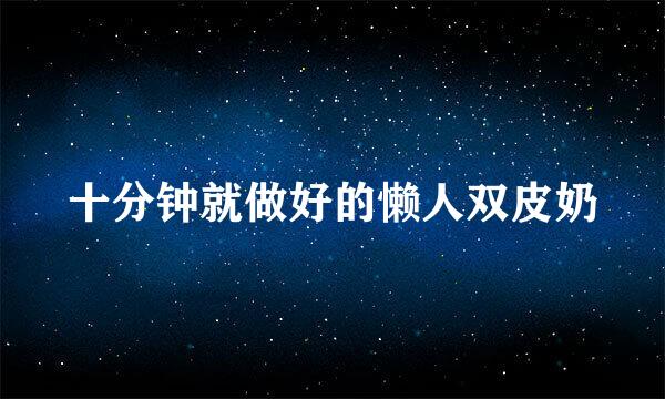 十分钟就做好的懒人双皮奶