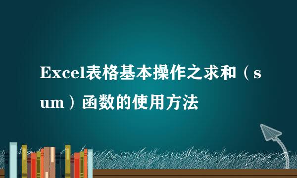 Excel表格基本操作之求和（sum）函数的使用方法