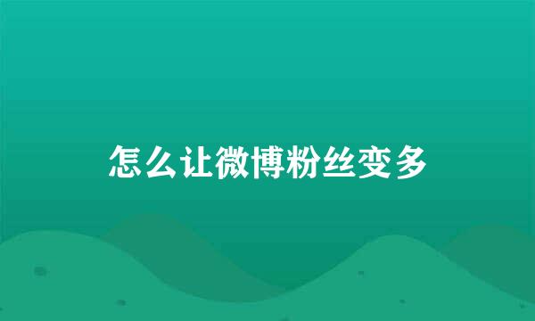 怎么让微博粉丝变多