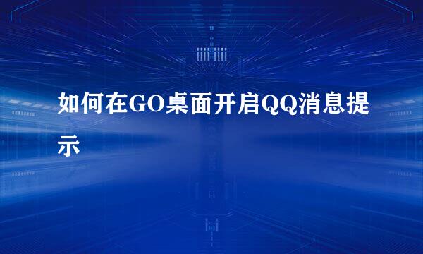 如何在GO桌面开启QQ消息提示