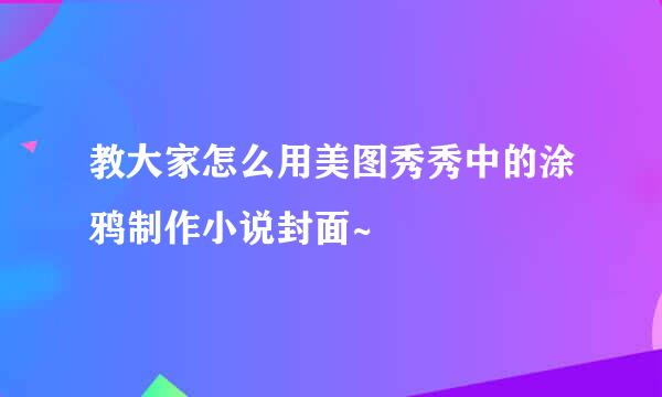 教大家怎么用美图秀秀中的涂鸦制作小说封面~