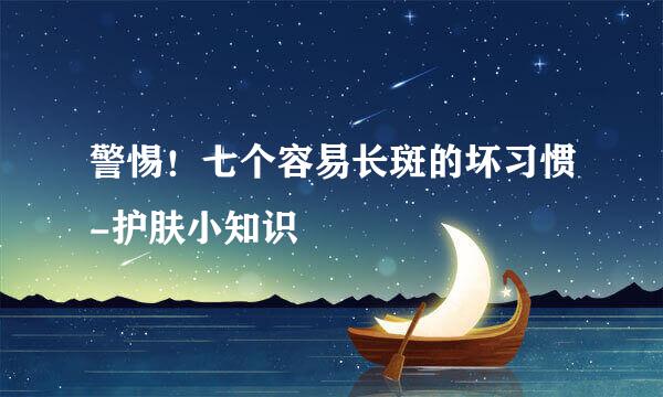 警惕！七个容易长斑的坏习惯-护肤小知识