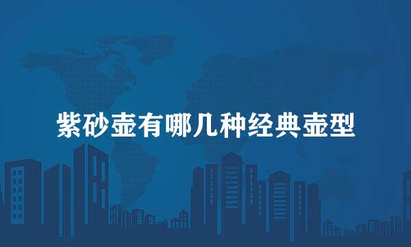 紫砂壶有哪几种经典壶型