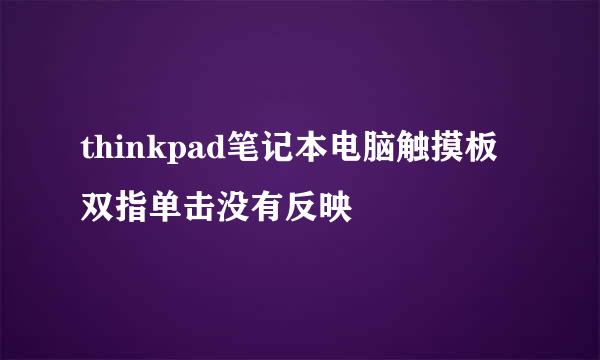 thinkpad笔记本电脑触摸板双指单击没有反映