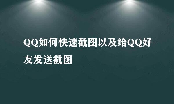 QQ如何快速截图以及给QQ好友发送截图