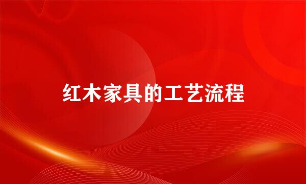红木家具的工艺流程