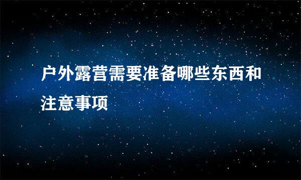 户外露营需要准备哪些东西和注意事项