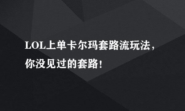 LOL上单卡尔玛套路流玩法，你没见过的套路！