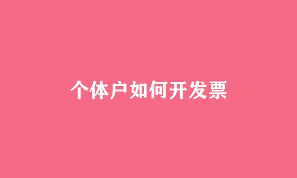 个体户如何开发票