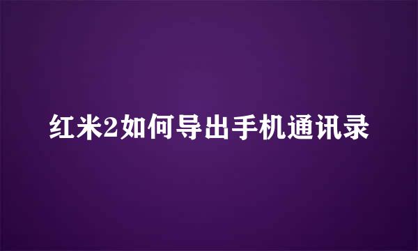红米2如何导出手机通讯录