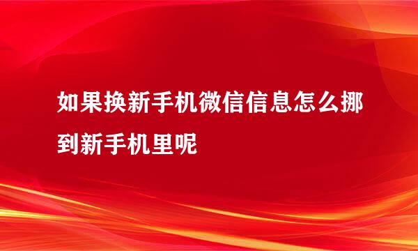 如果换新手机微信信息怎么挪到新手机里呢