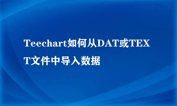 Teechart如何从DAT或TEXT文件中导入数据