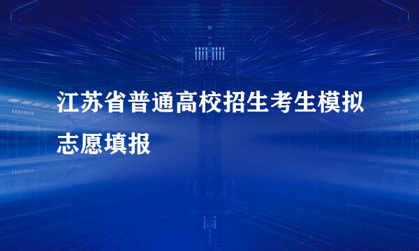 江苏省普通高校招生考生模拟志愿填报