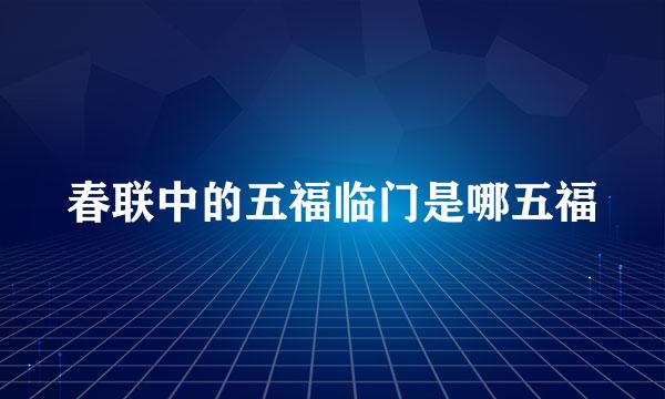 春联中的五福临门是哪五福