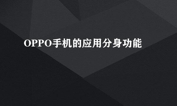 OPPO手机的应用分身功能