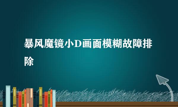 暴风魔镜小D画面模糊故障排除