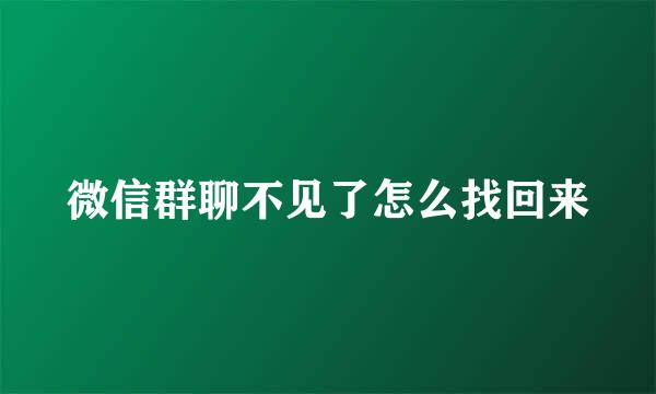 微信群聊不见了怎么找回来