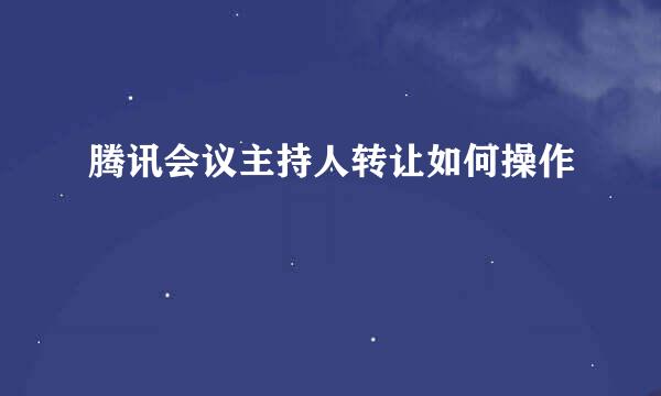 腾讯会议主持人转让如何操作