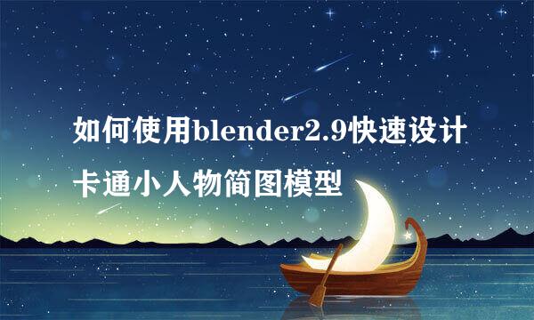 如何使用blender2.9快速设计卡通小人物简图模型