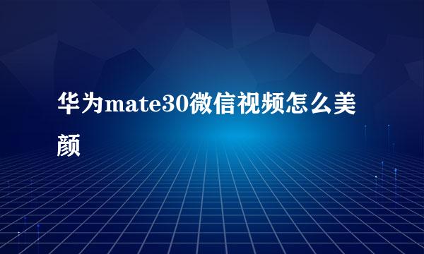 华为mate30微信视频怎么美颜