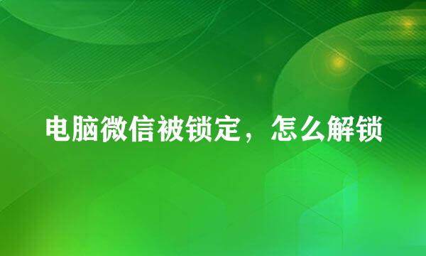电脑微信被锁定，怎么解锁