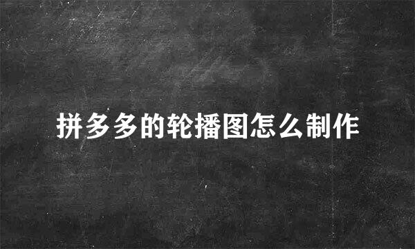 拼多多的轮播图怎么制作