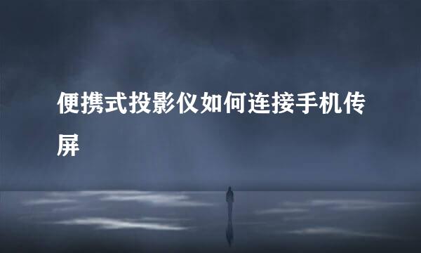 便携式投影仪如何连接手机传屏