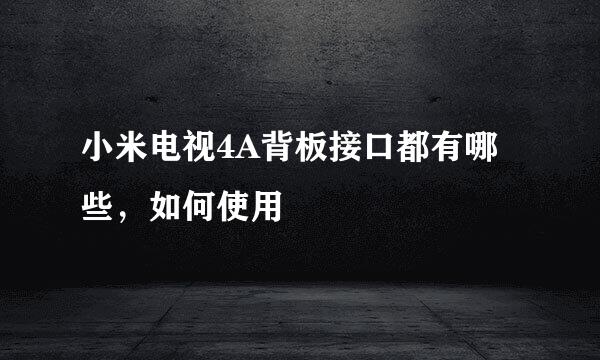 小米电视4A背板接口都有哪些，如何使用
