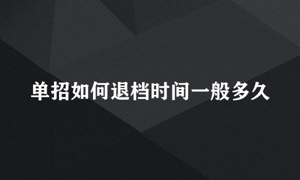 单招如何退档时间一般多久