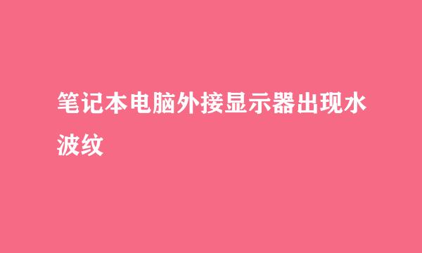 笔记本电脑外接显示器出现水波纹