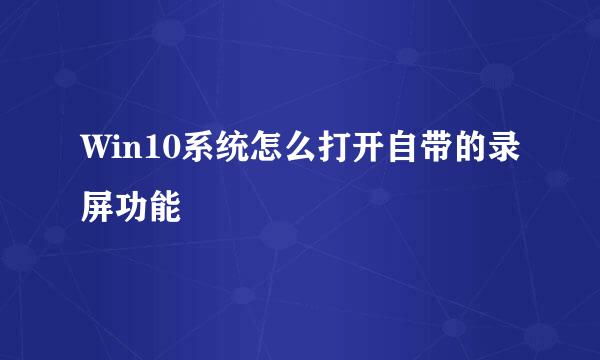 Win10系统怎么打开自带的录屏功能
