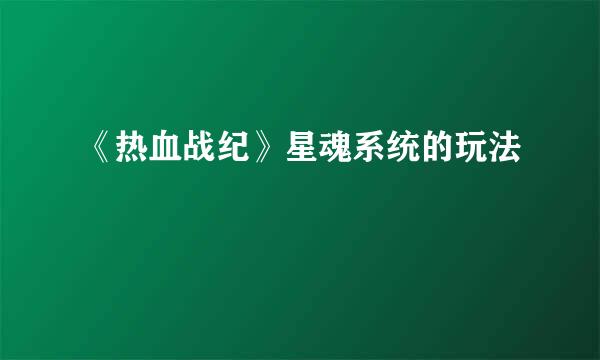 《热血战纪》星魂系统的玩法