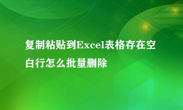 复制粘贴到Excel表格存在空白行怎么批量删除