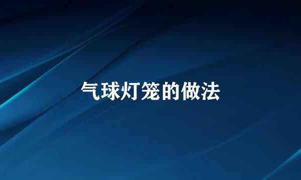 气球灯笼的做法
